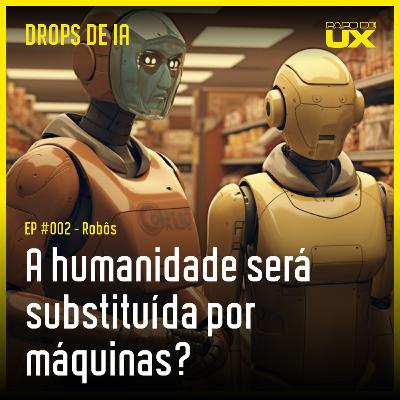 Robôs vão substituir a humanidade? | Drops de IA #2