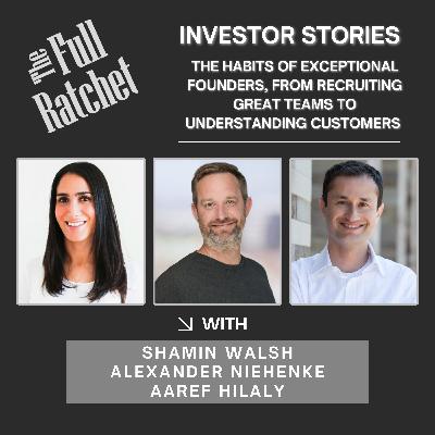 Investor Stories 442. The Habits of Exceptional Founders, From Recruiting Great Teams to Understanding Customers (Walsh, Niehenke, Hilaly)