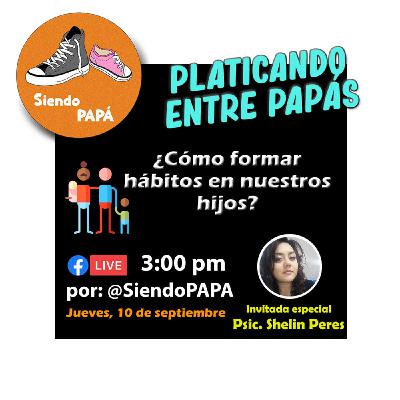 PLATICANDO ENTRE PAPÁS "¿Cómo formar hábitos en nuestros hijos?" Programa #13