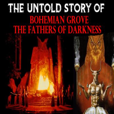 The Untold Story Of Bohemian Grove - The Fathers Of Darkness