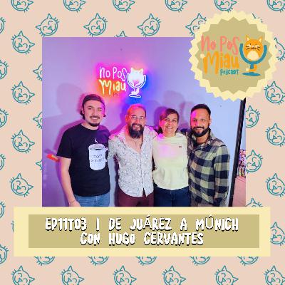 91 - De Juárez a Múnich con Hugo Cervantes ✈️