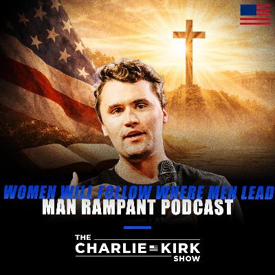 "Women Will Follow Where Men Lead" — Charlie on the Man Rampant Podcast
