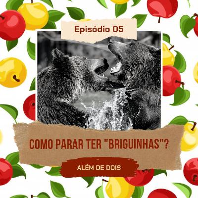 05 - Como parar de ter "briguinha de casal"? | Além de Dois 05 - Como parar de ter "briguinha de casal"? | Além de Dois