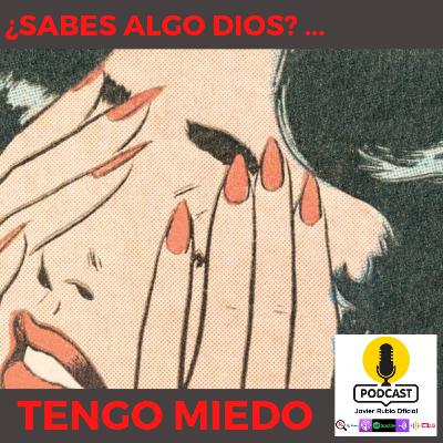 ¿SABES ALGO DIOS? TENGO MIEDO