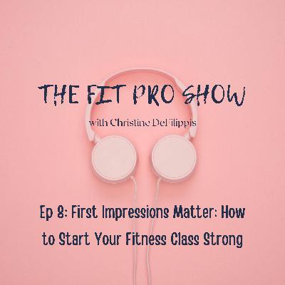 First Impressions Matter: How to Start Your Fitness Class Strong - Ep 8