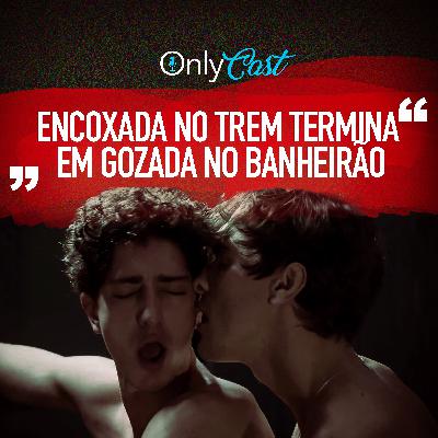 #16 Encoxada no Trem termina em gozada no Banheirão | OnlyCast - Contos Eróticos