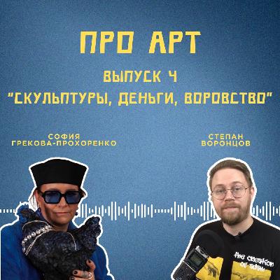 Подкаст Про Арт. Выпуск 4. «Скульптуры, деньги, воровство».