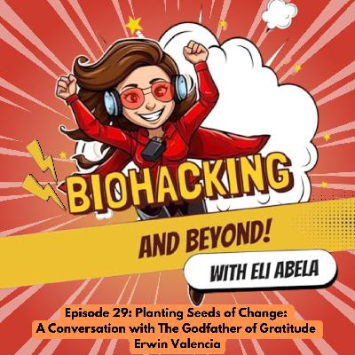Episode 29: Planting Seeds of Change:  A Conversation with The Godfather of Gratitude Erwin Valencia