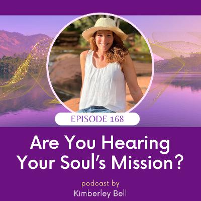 Ep. 168 ~ Are You Hearing Your Soul's Mission? Ep. 168 ~ Are You Hearing Your Soul's Mission?