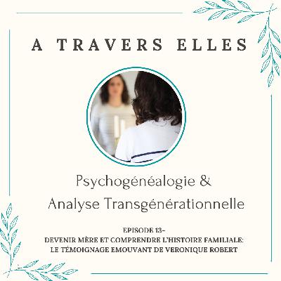 Episode 13 : Devenir mère et comprendre l’histoire familiale: le témoignage émouvant de Veronique Robert