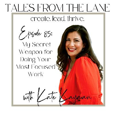 Episode 85: My Secret Weapon for Doing Your Most Focused Work