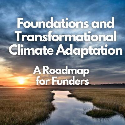 Foundations and Transformational Climate Adaptation: A Roadmap for Funders