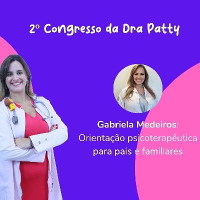 2º Congresso da Dra Patty - Gabriela Medeiros - Orientação Psicoterapêutica para pais e familiares 2º Congresso da Dra Patty - Gabriela Medeiros - Orientação Psicoterapêutica para pais e familiares