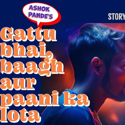 Gattu Bhai, Baagh aur Paani ka Lota | Ashok Pande