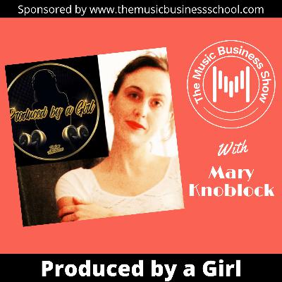 The Music Business School discusses with Mary Knoblock from Produced By a Girl The Music Business School discusses with Mary Knoblock from Produced By a Girl