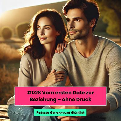 #028 Vom ersten Date zur Beziehung – ohne Druck