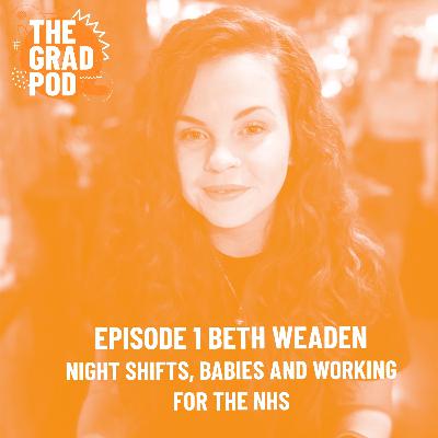The Grad Pod S2 EP1 with Beth Weaden - Night Shifts, Babies and Working for the NHS