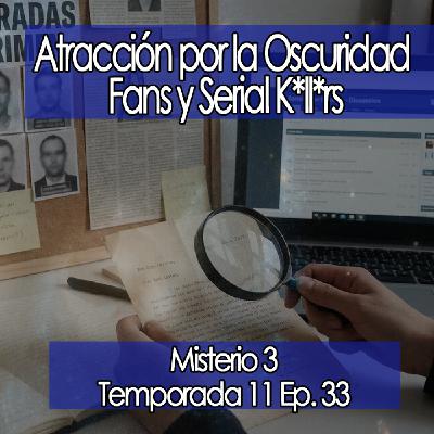 Misterio3 Atracción por la Oscuridad Fans y Serial K*ll*rs [11x33]
