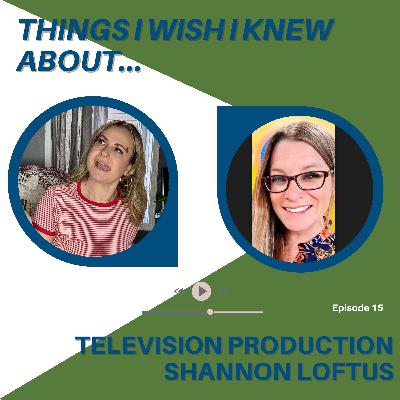 Things I Wish I Knew About...Television Production with Shannon Loftus