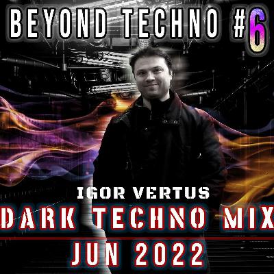 Beyond Techno #6 Dark Techno Mix June 2022 by Igor Vertus