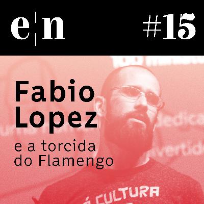 Entreletras #15 - Fabio Lopez e a torcida do Flamengo
