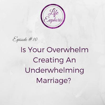Is Your Overwhelm Creating an Underwhelming Marriage?