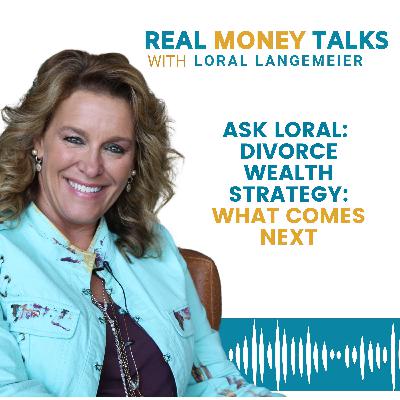 ASK LORAL: Divorce Wealth Strategy: What Comes Next? ASK LORAL: Divorce Wealth Strategy: What Comes Next?