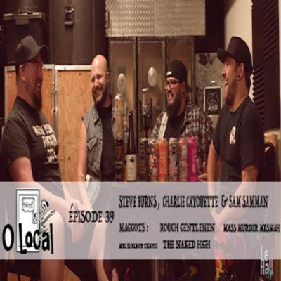O Local Podcast Épisode #039 Steve Burns, Charlie Cayouette et Sam Samman