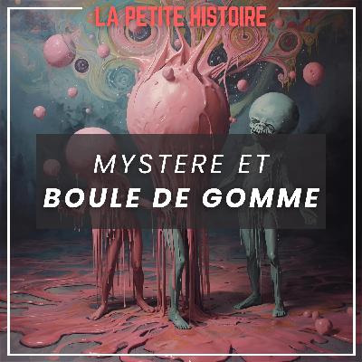 Histoire de l'expression "mystère et boule de gomme"