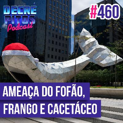 Decrépitos 460 - VACILO NEWS: Ameaça do Fofão, Frango Idoso e Cacetáceo