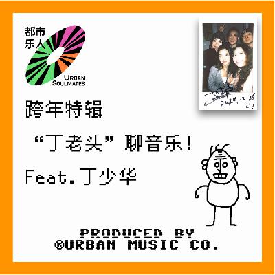 跨年特辑:“丁老头”聊音乐 Feat.丁少华 跨年特辑:“丁老头”聊音乐 Feat.丁少华