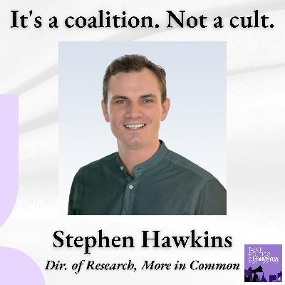 Not a Cult. A Coalition. Stephen Hawkins of More in Common on What Trump Voters Actually Believe Not a Cult. A Coalition. Stephen Hawkins of More in Common on What Trump Voters Actually Believe