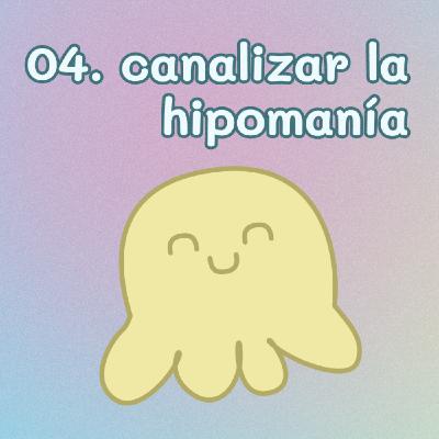 04. Canalizar los episodios de hipomanía 04. Canalizar los episodios de hipomanía