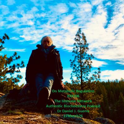 On Metabolic Regulation XXXXXIThe Immune Network Authentic Biochemistry Podcast Dr Daniel J. Guerra 17March26 On Metabolic Regulation XXXXXIThe Immune Network Authentic Biochemistry Podcast Dr Daniel J. Guerra 17March26
