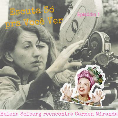 Escuta Só pra Você Ver: Helena Solberg reencontra Carmen Miranda