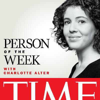 Person of The Week • A New TIME Podcast with Charlotte Alter Person of The Week • A New TIME Podcast with Charlotte Alter