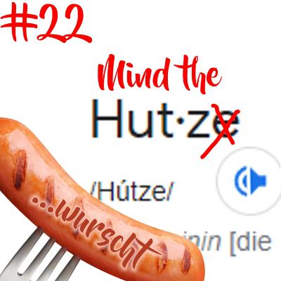 #22 Mind the Hutz...wurscht