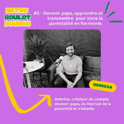 #3 Antoine : devenir papa, transmettre et vivre une parentalité harmonieuse.