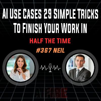 #367 Neil: AI Use Cases 29 Simple Tricks To Finish Your Work In Half The Time