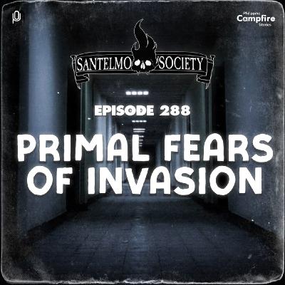 Ep. 288: Primal Fears of Invasion (Santelmo Society)