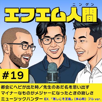 #19「都会にヘビが出た時/先生のあだ名を思い出そう/マイナーなものがメジャーになった時の感情/ミュージックハンター」 #19「都会にヘビが出た時/先生のあだ名を思い出そう/マイナーなものがメジャーになった時の感情/ミュージックハンター」