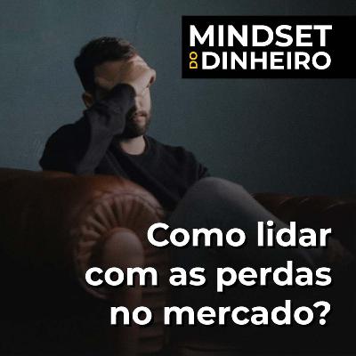 [MINDSET DO DINHEIRO] Como lidar com as perdas no mercado?