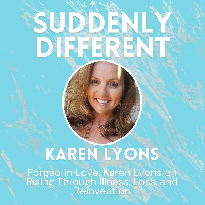 Forged in Love Karen Lyons on Rising Through Illness, Loss, and Reinvention