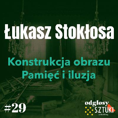 29. Łukasz Stokłosa. Konstrukcja obrazu. Pamięć i iluzja 29. Łukasz Stokłosa. Konstrukcja obrazu. Pamięć i iluzja