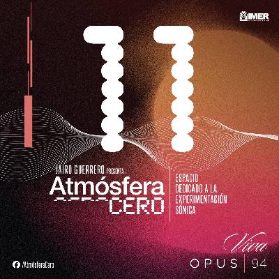 Atmósfera Cero — Edición 11 : Experimentaciones Aleatorias | Jairo Guerrero | Opus 94 (IMER) | 16 Marzo 2026