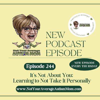 244. It’s Not About You: Learning Not to Take It Personally 244. It’s Not About You: Learning Not to Take It Personally