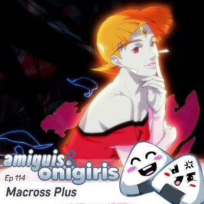 Amiguis y Onigiris 114 - Macross Plus