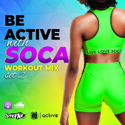 Be Active With Soca - Set 2 Workout Mix By Live Love Soca & DJ Smartiez