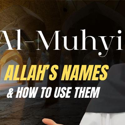 al-Muhyi (The Giver of Life): Allah's Names & How to Use Them