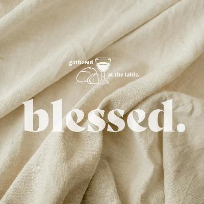 Gathered At The Table: Blessed | Jon Stevens | Sunday 7th September